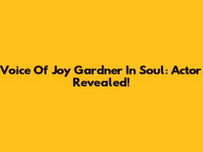 Voice Of Joy Gardner In Soul: Actor Revealed!