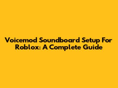 Voicemod Soundboard Setup For Roblox: A Complete Guide