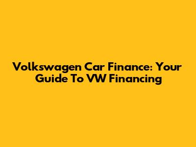 Volkswagen Car Finance: Your Guide To VW Financing