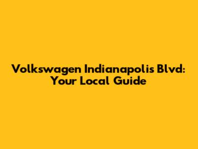 Volkswagen Indianapolis Blvd: Your Local Guide