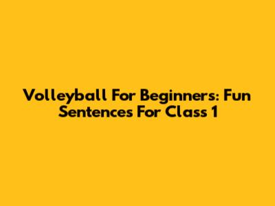 Volleyball For Beginners: Fun Sentences For Class 1