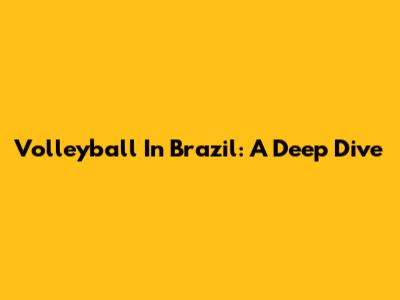 Volleyball In Brazil: A Deep Dive