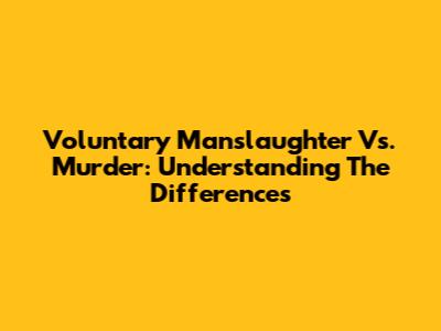 Voluntary Manslaughter Vs. Murder: Understanding The Differences