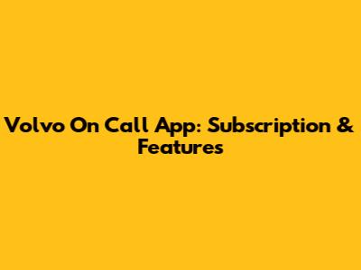 Volvo On Call App: Subscription & Features