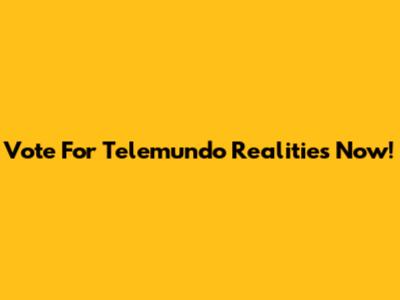 Vote For Telemundo Realities Now!