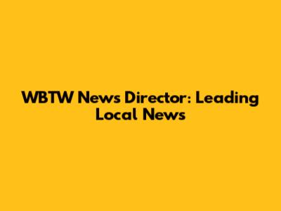 WBTW News Director: Leading Local News