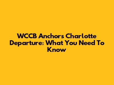 WCCB Anchor's Charlotte Departure: What You Need To Know