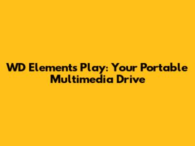 WD Elements Play: Your Portable Multimedia Drive