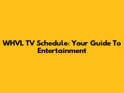 WHVL TV Schedule: Your Guide To Entertainment