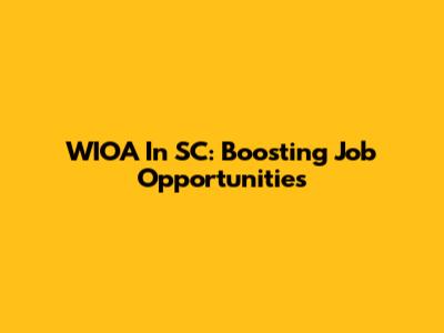 WIOA In SC: Boosting Job Opportunities