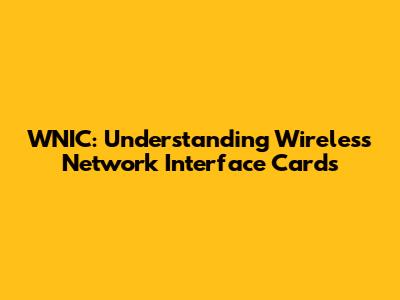 WNIC: Understanding Wireless Network Interface Cards