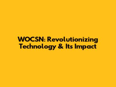 WOCSN: Revolutionizing Technology & Its Impact