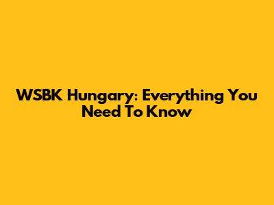 WSBK Hungary: Everything You Need To Know