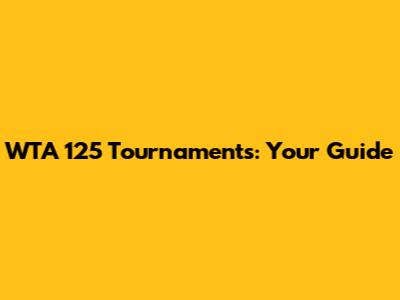 WTA 125 Tournaments: Your Guide