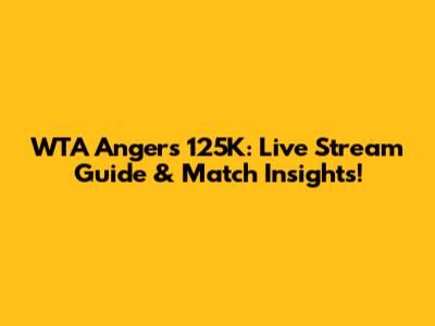 WTA Angers 125K: Live Stream Guide & Match Insights!