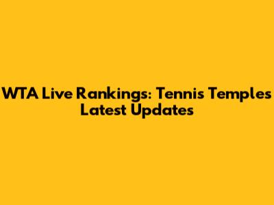 WTA Live Rankings: Tennis Temple's Latest Updates