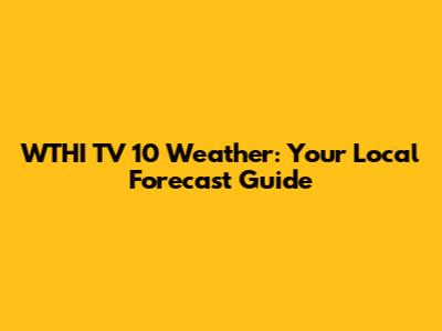 WTHI TV 10 Weather: Your Local Forecast Guide