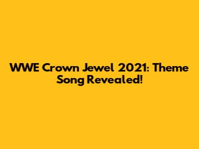 WWE Crown Jewel 2021: Theme Song Revealed!