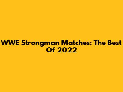 WWE Strongman Matches: The Best Of 2022