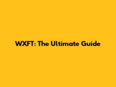 WXFT: The Ultimate Guide