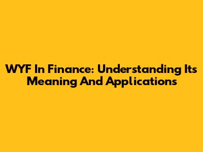 WYF In Finance: Understanding Its Meaning And Applications