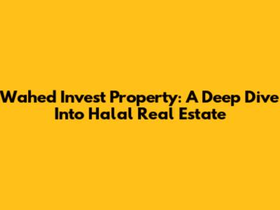 Wahed Invest Property: A Deep Dive Into Halal Real Estate