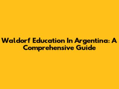 Waldorf Education In Argentina: A Comprehensive Guide