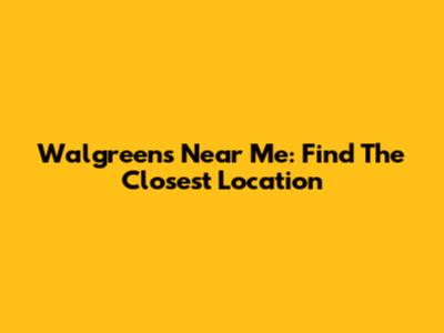 Walgreens Near Me: Find The Closest Location