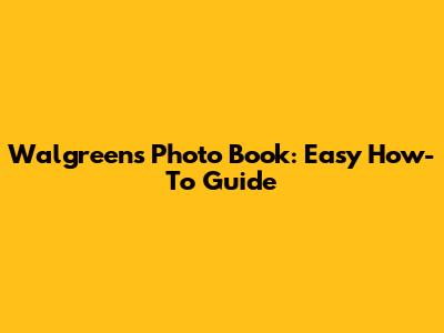 Walgreens Photo Book: Easy How-To Guide