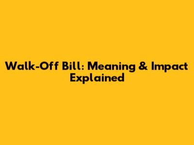 Walk-Off Bill: Meaning & Impact Explained
