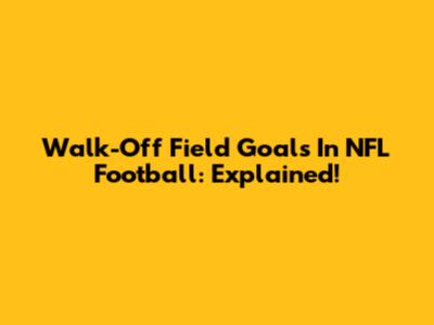 Walk-Off Field Goals In NFL Football: Explained!