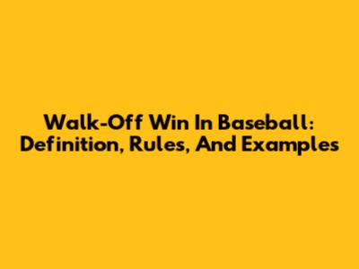 Walk-Off Win In Baseball: Definition, Rules, And Examples