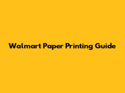 Walmart Paper Printing Guide