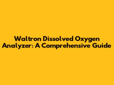 Waltron Dissolved Oxygen Analyzer: A Comprehensive Guide