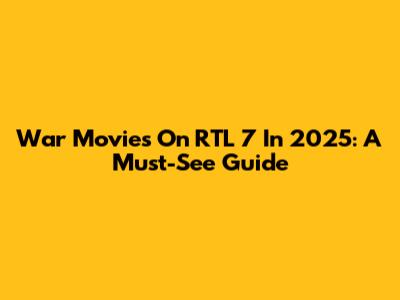 War Movies On RTL 7 In 2025: A Must-See Guide