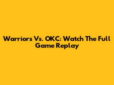 Warriors Vs. OKC: Watch The Full Game Replay