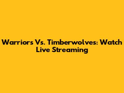 Warriors Vs. Timberwolves: Watch Live Streaming