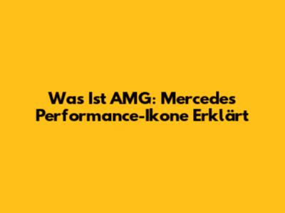 Was Ist AMG: Mercedes' Performance-Ikone Erklärt