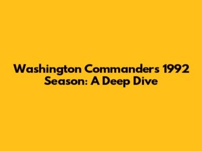 Washington Commanders' 1992 Season: A Deep Dive