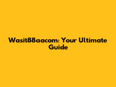 Wasit88aacom: Your Ultimate Guide