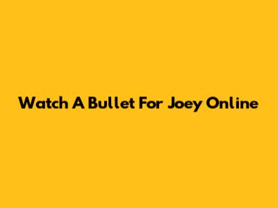 Watch A Bullet For Joey Online