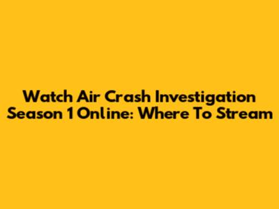 Watch Air Crash Investigation Season 1 Online: Where To Stream