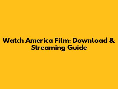 Watch America Film: Download & Streaming Guide