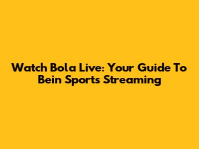 Watch Bola Live: Your Guide To Bein Sports Streaming