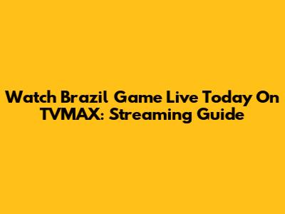 Watch Brazil Game Live Today On TVMAX: Streaming Guide