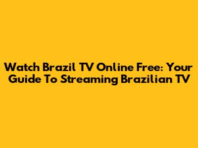 Watch Brazil TV Online Free: Your Guide To Streaming Brazilian TV