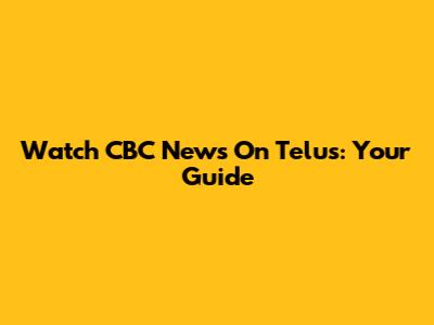 Watch CBC News On Telus: Your Guide