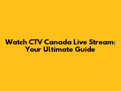 Watch CTV Canada Live Stream: Your Ultimate Guide