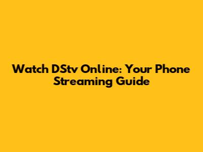 Watch DStv Online: Your Phone Streaming Guide