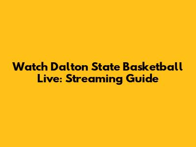 Watch Dalton State Basketball Live: Streaming Guide